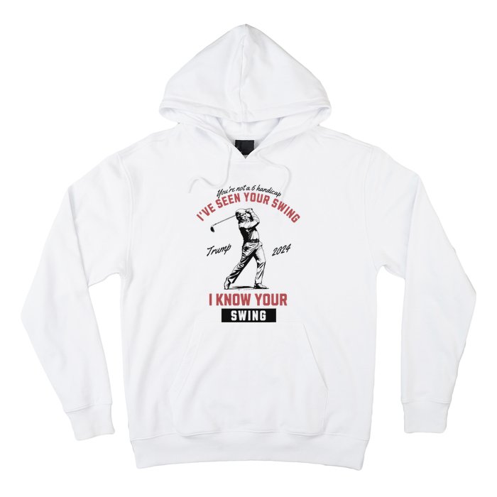 IVe Seen Your Swing I Know Your Swing Trump Golf Hoodie