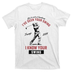 IVe Seen Your Swing I Know Your Swing Trump Golf T-Shirt