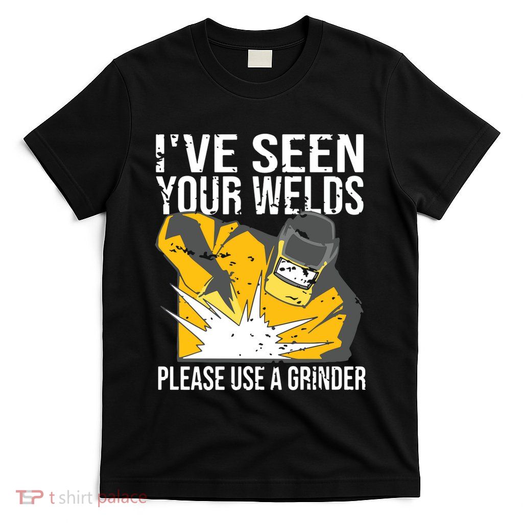 I've Seen Your Welds Funny Welder T-Shirt