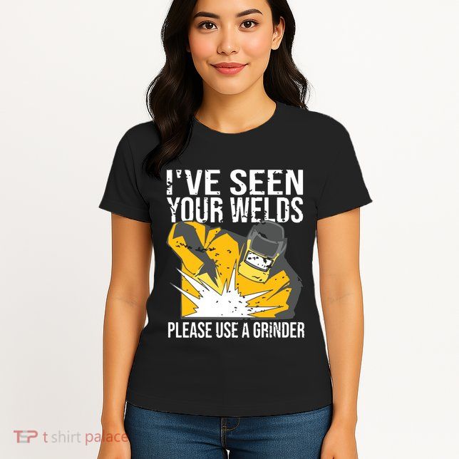 I've Seen Your Welds Funny Welder Womens T-Shirt