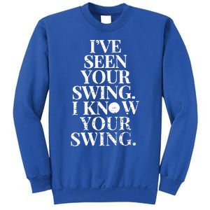 Ive Seen Your Swing I Know Your Swing Sweatshirt