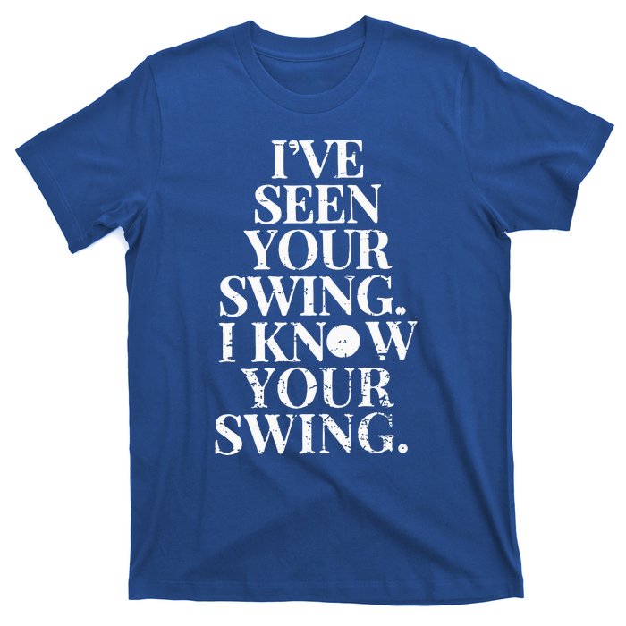 Ive Seen Your Swing I Know Your Swing T-Shirt