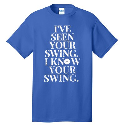 Ive Seen Your Swing I Know Your Swing Tall T-Shirt