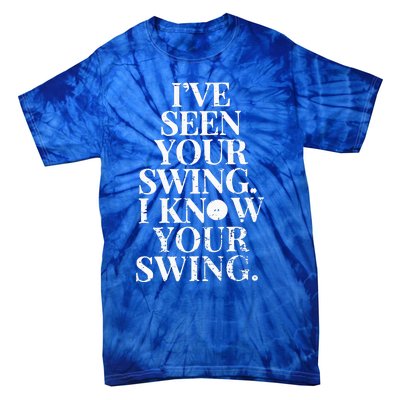 Ive Seen Your Swing I Know Your Swing Tie-Dye T-Shirt