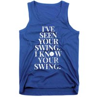 Ive Seen Your Swing I Know Your Swing Tank Top