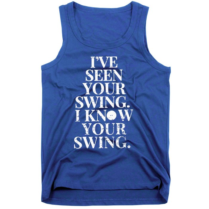 Ive Seen Your Swing I Know Your Swing Tank Top