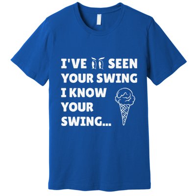 Ive Seen Your Swing I Know Your Swing Golf Debate Premium T-Shirt