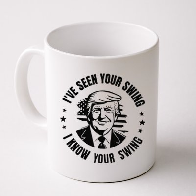 IVe Seen Your Swing I Know Your Swing Funny Trump Coffee Mug