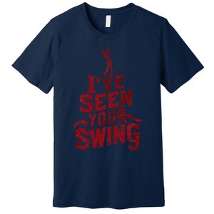 IVe Seen Your Swing Golf Swing 2024 Distressed Design Premium T-Shirt