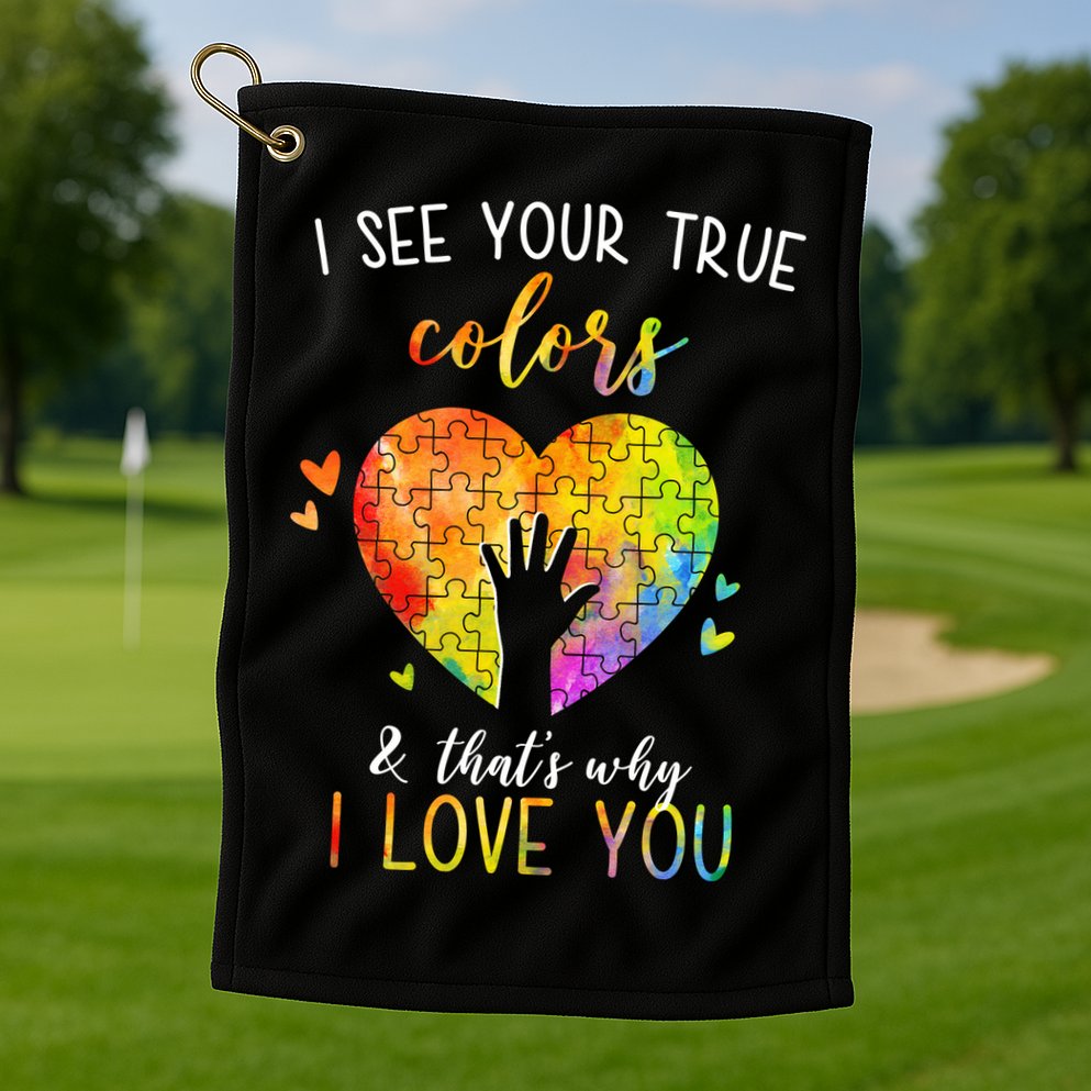 I See Your True Colors And That's Why I Love You Autism Awareness Heart Golf Towel