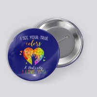 I See Your True Colors And That's Why I Love You Autism Awareness Heart Button