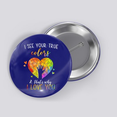 I See Your True Colors And That's Why I Love You Autism Awareness Heart Button