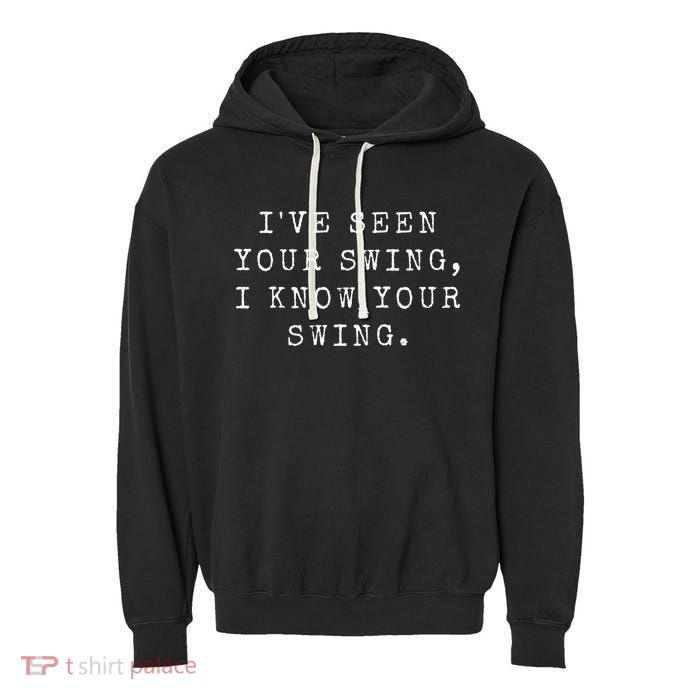 IVe Seen Your Swing I Know Your Swing Garment-Dyed Fleece Hoodie