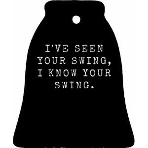 IVe Seen Your Swing I Know Your Swing Ceramic Bell Ornament