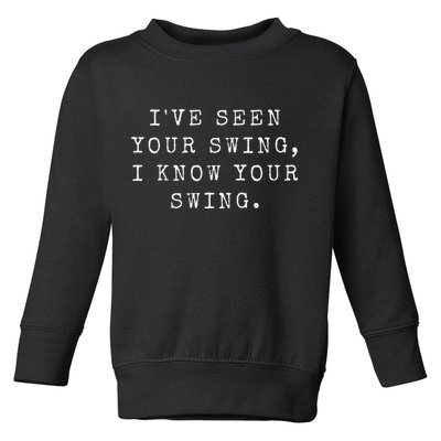IVe Seen Your Swing I Know Your Swing Toddler Sweatshirt