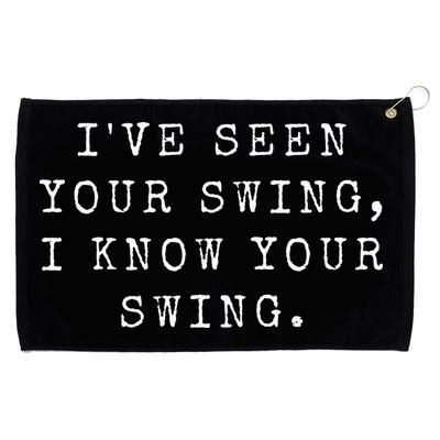 IVe Seen Your Swing I Know Your Swing Grommeted Golf Towel