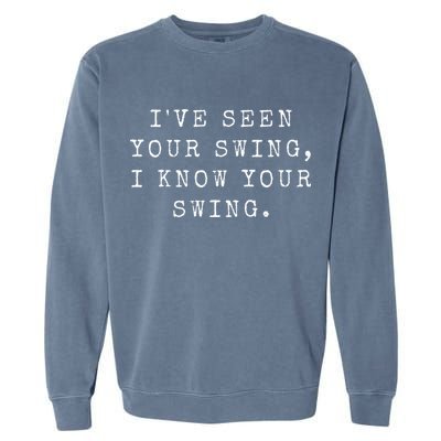IVe Seen Your Swing I Know Your Swing Garment-Dyed Sweatshirt