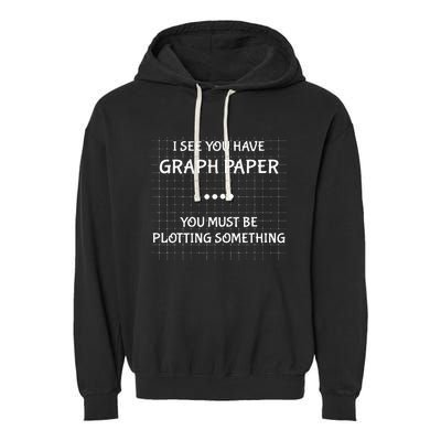 I See You Have Graph Paper You Must Be Plotting Something Garment-Dyed Fleece Hoodie