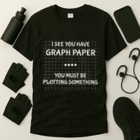 I See You Have Graph Paper You Must Be Plotting Something T-Shirt