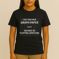 I See You Have Graph Paper You Must Be Plotting Something T-Shirt