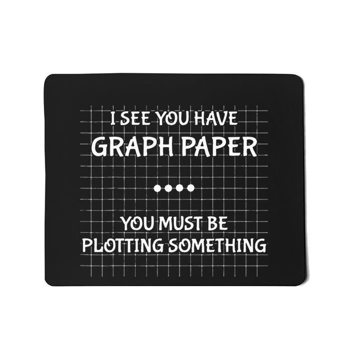 I See You Have Graph Paper You Must Be Plotting Something Mousepad