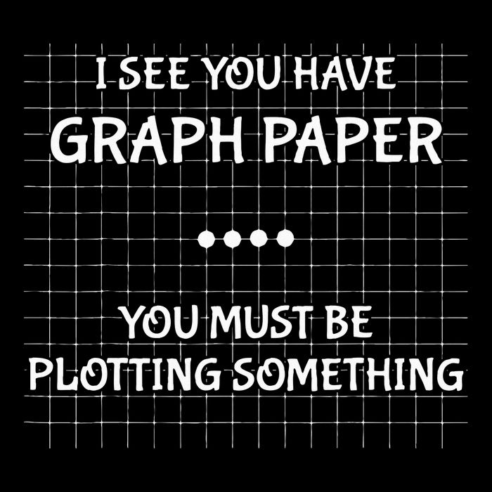 I See You Have Graph Paper You Must Be Plotting Something Poster
