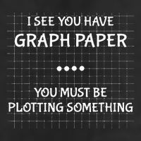 I See You Have Graph Paper You Must Be Plotting Something Trucker Hat