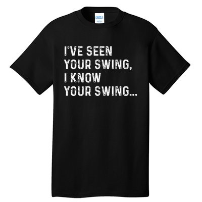 IVe Seen Your Swing I Know Your Swing Funny Biden Tall T-Shirt