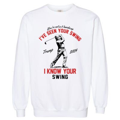 IVe Seen Your Swing I Know Your Swing Funny Trump Golf 2024 Garment-Dyed Sweatshirt