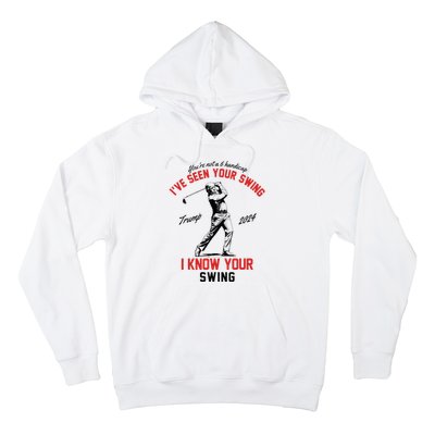 IVe Seen Your Swing I Know Your Swing Funny Trump Golf 2024 Hoodie