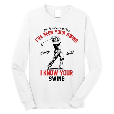 IVe Seen Your Swing I Know Your Swing Funny Trump Golf 2024 Long Sleeve Shirt