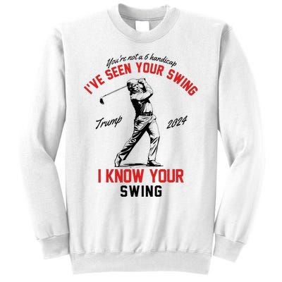 IVe Seen Your Swing I Know Your Swing Funny Trump Golf 2024 Sweatshirt