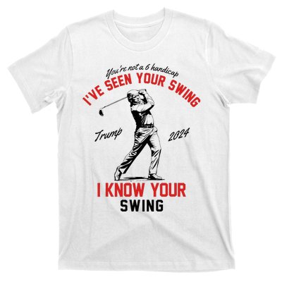 IVe Seen Your Swing I Know Your Swing Funny Trump Golf 2024 T-Shirt