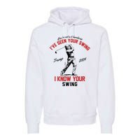 IVe Seen Your Swing I Know Your Swing Funny Trump Golf 2024 Premium Hoodie