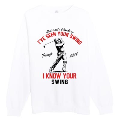 IVe Seen Your Swing I Know Your Swing Funny Trump Golf 2024 Premium Crewneck Sweatshirt