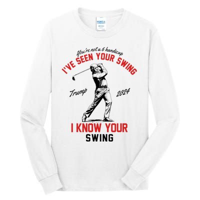 IVe Seen Your Swing I Know Your Swing Funny Trump Golf 2024 Tall Long Sleeve T-Shirt