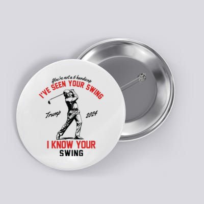 Ive Seen Your Swing I Know Your Swing Funny Trump Golf 2024 Button