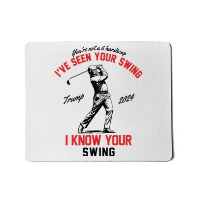 Ive Seen Your Swing I Know Your Swing Funny Trump Golf 2024 Mousepad