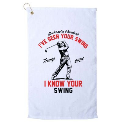 Ive Seen Your Swing I Know Your Swing Funny Trump Golf 2024 Platinum Collection Golf Towel