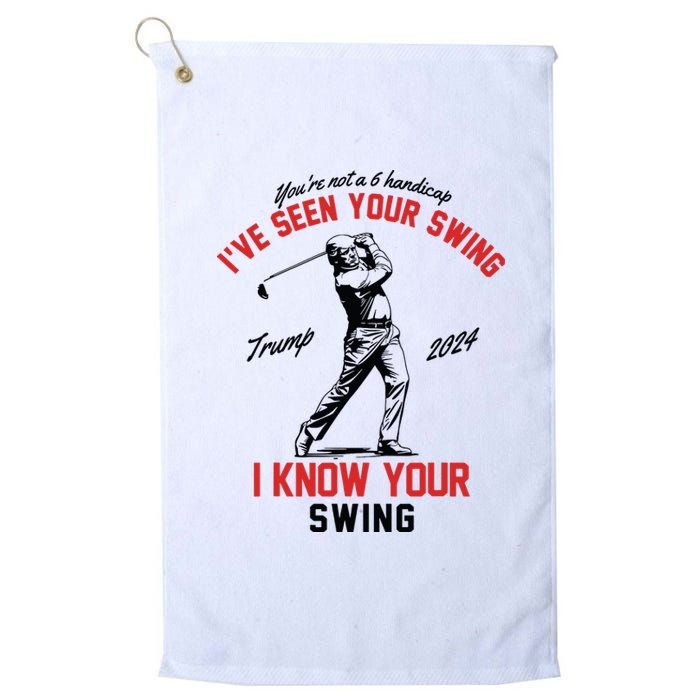 Ive Seen Your Swing I Know Your Swing Funny Trump Golf 2024 Platinum Collection Golf Towel