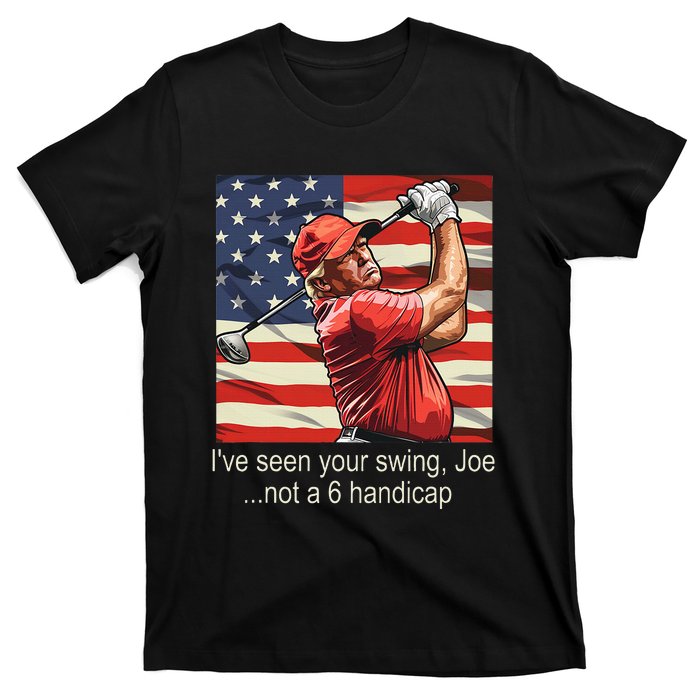 IVe Seen Your Swing Not A 6 Handicap Golf T-Shirt