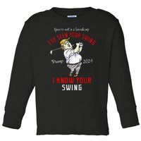 IVe Seen Your Swing I Know Your Swing Golf Trump 2024 Toddler Long Sleeve Shirt