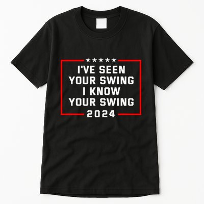 IVe Seen Your Swing I Know Your Swing Golf Funny Political Tall T-Shirt