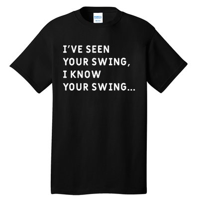 IVe Seen Your Swing I Know Your Swing Tall T-Shirt