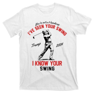 IVe Seen Your Swing I Know Your Swing Funny Trump Golf 2024 T-Shirt