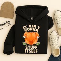 It Ain't Gonna Stuff Itself Thanksgiving Turkey Hoodie