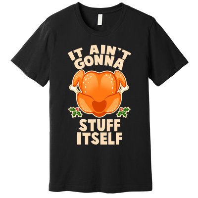 It Ain't Gonna Stuff Itself Thanksgiving Turkey Premium T-Shirt