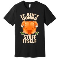 It Ain't Gonna Stuff Itself Thanksgiving Turkey Premium T-Shirt