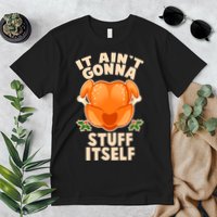 It Ain't Gonna Stuff Itself Thanksgiving Turkey Premium T-Shirt
