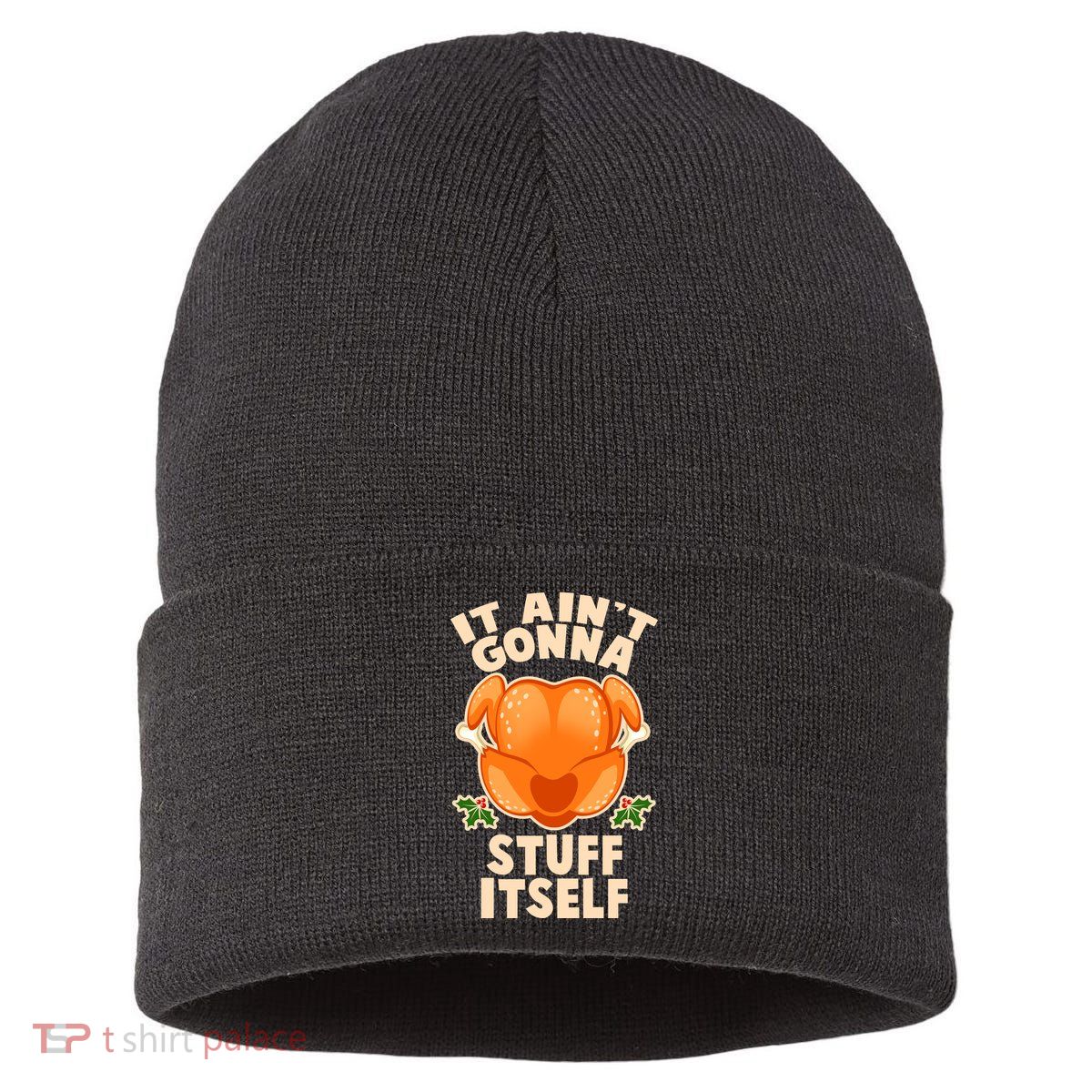It Ain't Gonna Stuff Itself Thanksgiving Turkey Sustainable Knit Beanie